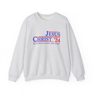 Jesus Christ 2024 Only Jesus Can Save This Nation Sweatshirt