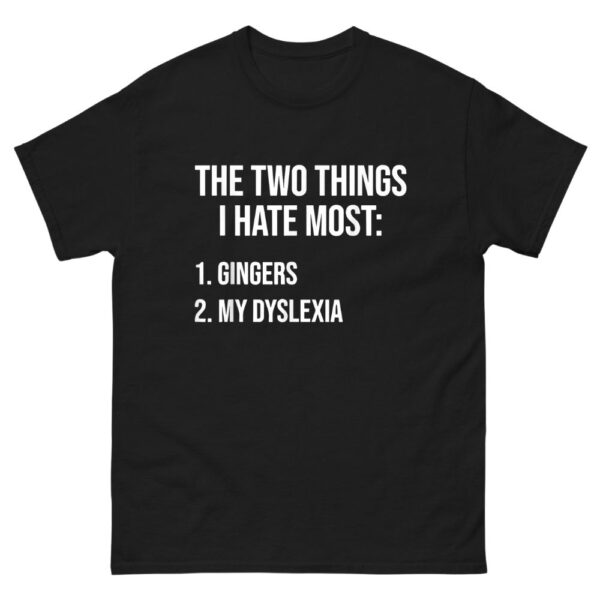 Two Things I Hate Most Gingers My Dyslexia Shirt